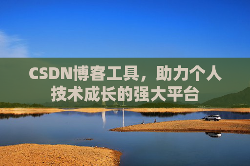 CSDN博客工具,助力个人技术成长的强大平台